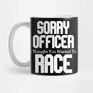 Sorry Officer I Thought You Wanted To Race Mug